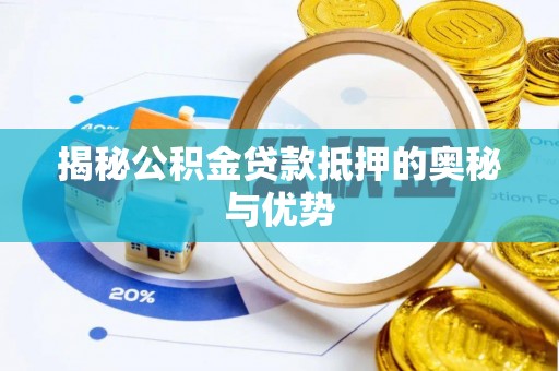 中卫揭秘公积金贷款抵押的奥秘与优势