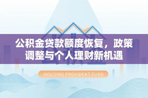 中卫公积金贷款额度恢复，政策调整与个人理财新机遇