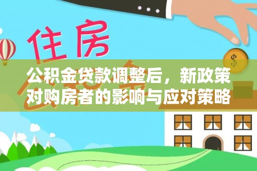 中卫公积金贷款调整后，新政策对购房者的影响与应对策略