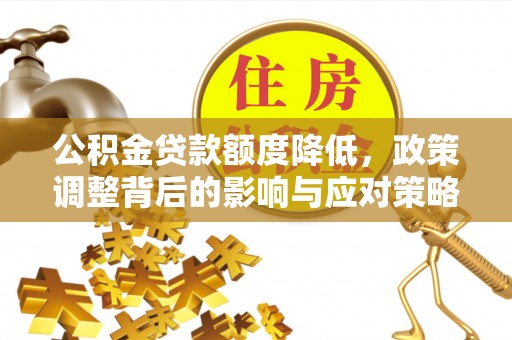 中卫公积金贷款额度降低，政策调整背后的影响与应对策略