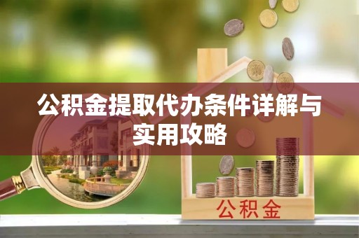 中卫公积金提取代办条件详解与实用攻略