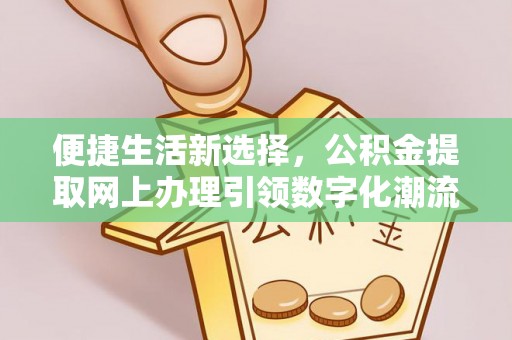 中卫便捷生活新选择，公积金提取网上办理引领数字化潮流