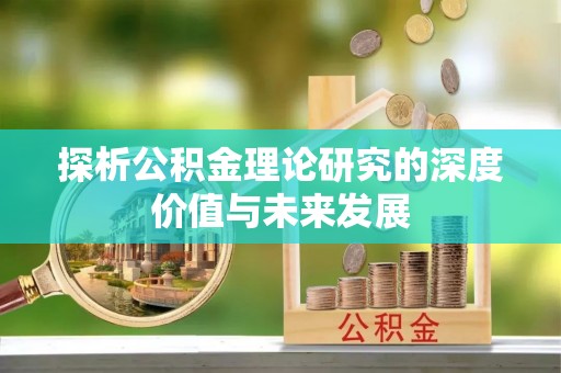 中卫探析公积金理论研究的深度价值与未来发展