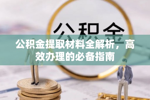 中卫公积金提取材料全解析，高效办理的必备指南