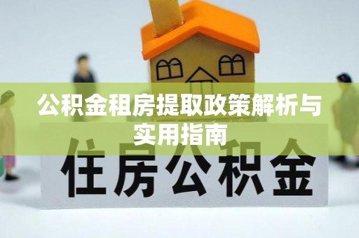 中卫公积金租房提取政策解析与实用指南