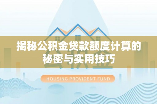 中卫揭秘公积金贷款额度计算的秘密与实用技巧