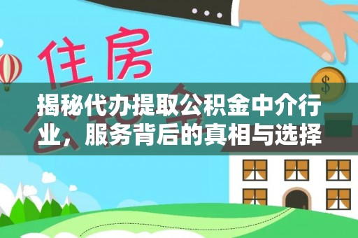 中卫揭秘代办提取公积金中介行业，服务背后的真相与选择指南
