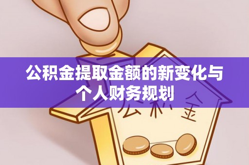 中卫公积金提取金额的新变化与个人财务规划