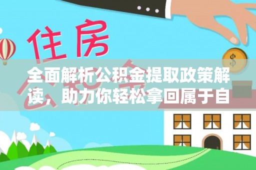中卫全面解析公积金提取政策解读，助力你轻松拿回属于自己的钱