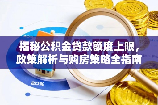 中卫揭秘公积金贷款额度上限，政策解析与购房策略全指南