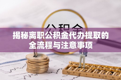 中卫揭秘离职公积金代办提取的全流程与注意事项