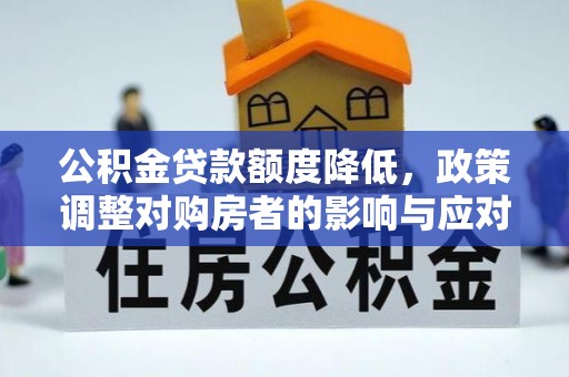 中卫公积金贷款额度降低，政策调整对购房者的影响与应对策略