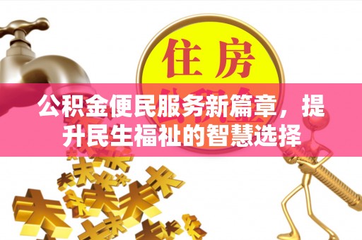 中卫公积金便民服务新篇章，提升民生福祉的智慧选择