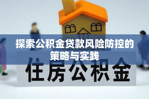 中卫探索公积金贷款风险防控的策略与实践