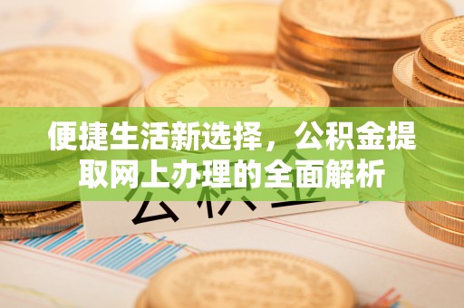 中卫便捷生活新选择，公积金提取网上办理的全面解析