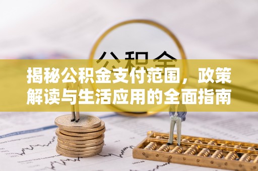 中卫揭秘公积金支付范围，政策解读与生活应用的全面指南