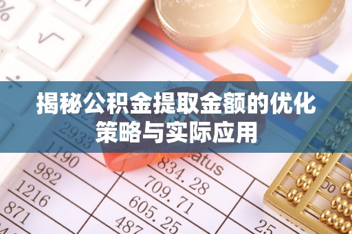 中卫揭秘公积金提取金额的优化策略与实际应用