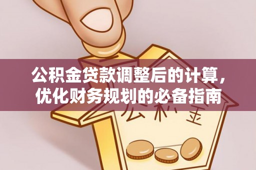 中卫公积金贷款调整后的计算，优化财务规划的必备指南