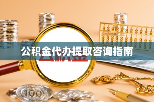中卫公积金代办提取咨询指南